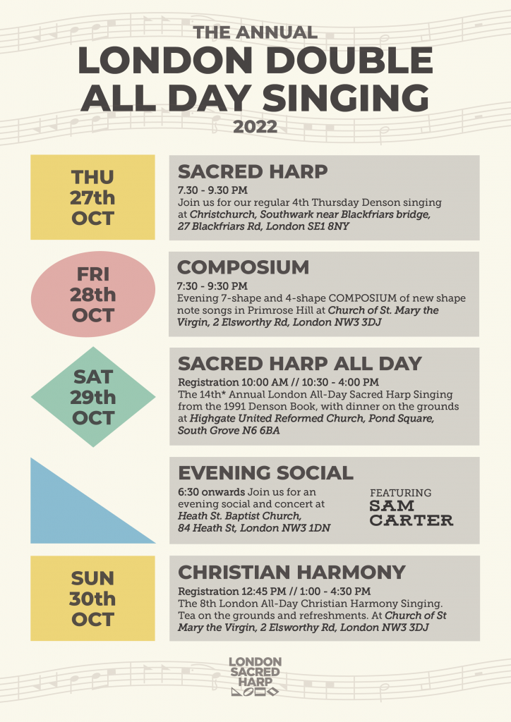 Image of the poster for the 2022 London Double All Day singing. Details include: 
Thu 27th Oct: Sacred Harp Thursday Denson Book Singing.
Fri 28th Oct: Composium,
Sat 29th Oct: Sacred Harp All Day held at Highgate United Reform Church N6 6BA.
Evening Social featuring a performance from Sam Carter.
Sun 30th Oct: Christian Harmony singing. 